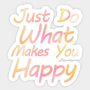 just do what makes you happy Sticker